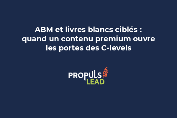 ABM et livres blancs ciblés : quand un contenu premium ouvre les portes des C-levels