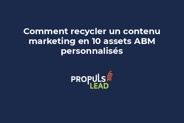 Comment recycler un contenu marketing en 10 assets ABM personnalisés