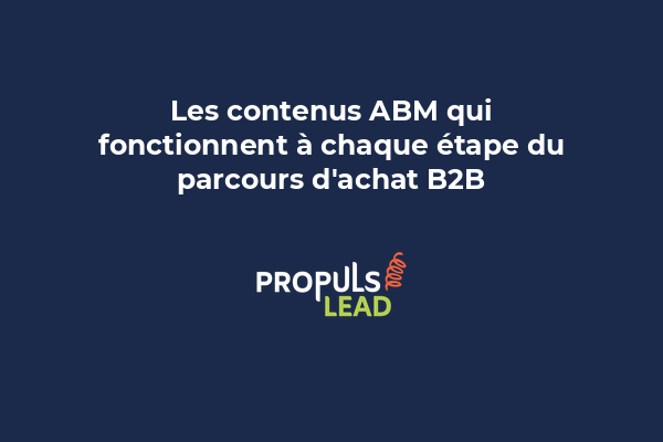 Les contenus ABM qui fonctionnent à chaque étape du parcours d'achat B2B