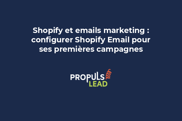 Shopify et emails marketing : configurer Shopify Email pour ses premières campagnes