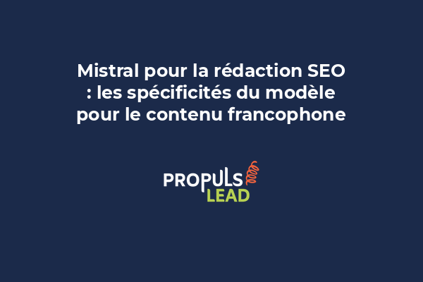 Mistral pour la rédaction SEO : les spécificités du modèle pour le contenu francophone
