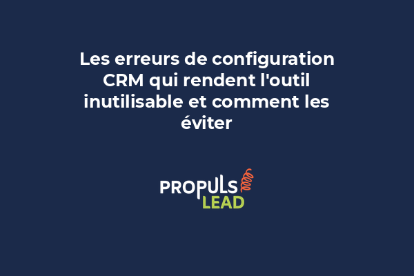 Les erreurs de configuration CRM qui rendent l'outil inutilisable et comment les éviter