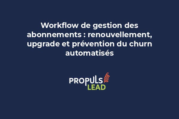 Workflow de gestion des abonnements : renouvellement, upgrade et prévention du churn automatisés