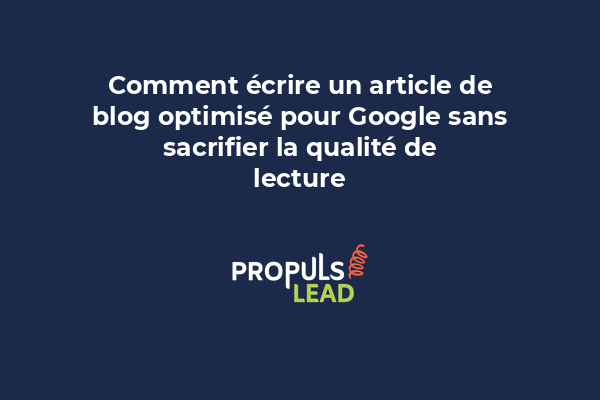 Comment écrire un article de blog optimisé pour Google sans sacrifier la qualité de lecture