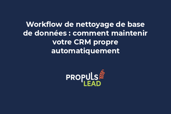 Workflow de nettoyage de base de données : comment maintenir votre CRM propre automatiquement