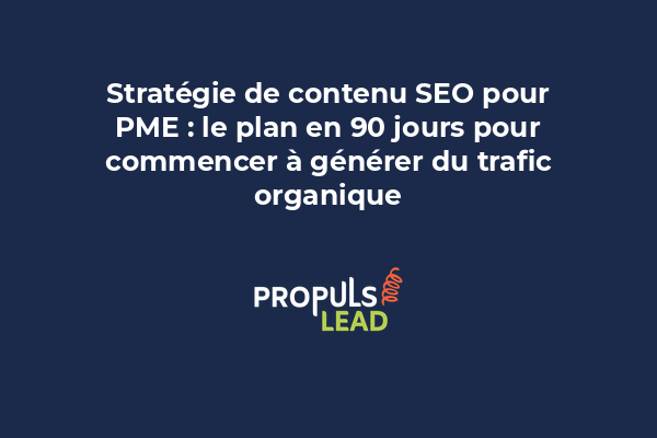 Stratégie de contenu SEO pour PME : le plan en 90 jours pour commencer à générer du trafic organique