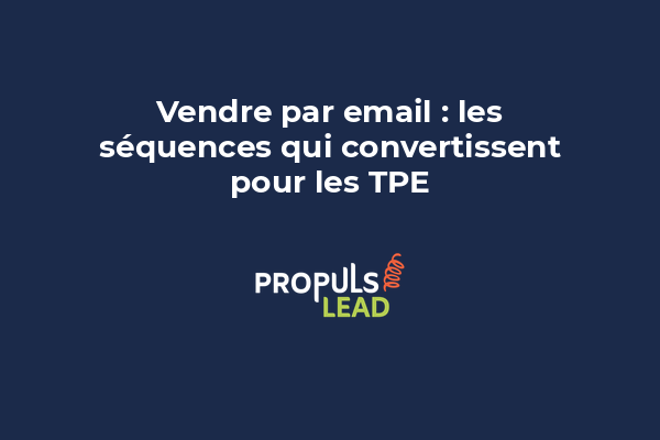 Vendre par email : les séquences qui convertissent pour les TPE