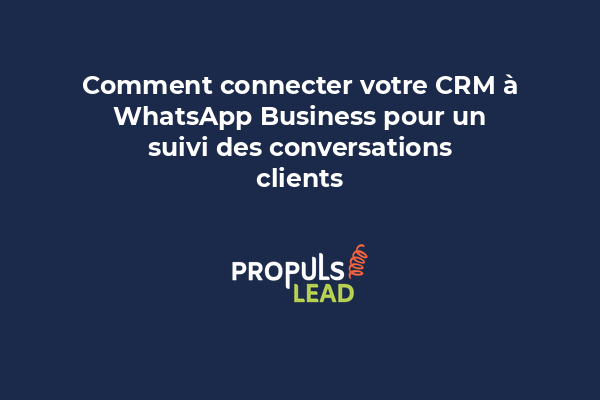 Comment connecter votre CRM à WhatsApp Business pour un suivi des conversations clients
