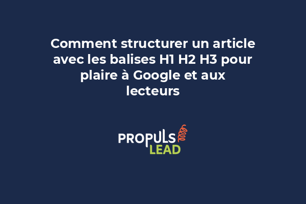 Comment structurer un article avec les balises H1 H2 H3 pour plaire à Google et aux lecteurs