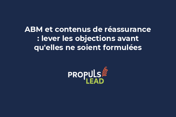 Contenu de réassurance en stratégie ABM pour lever les objections des prospects