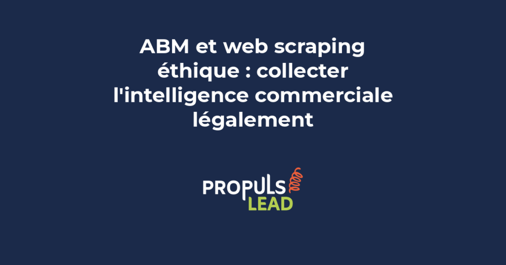 Web scraping éthique pour ABM avec collecte légale d'intelligence commerciale conforme au RGPD en B2B