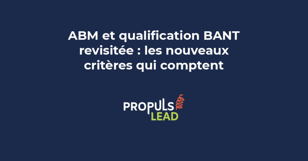 Qualification BANT revisitée pour ABM avec les nouveaux critères qui identifient les comptes réellement prêts à acheter