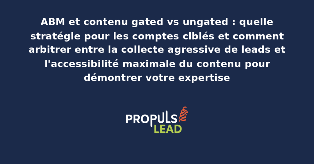 Comparaison stratégique entre contenu gated derrière formulaire de capture et contenu ungated en libre accès avec impact sur les comptes ciblés ABM et les leads générés