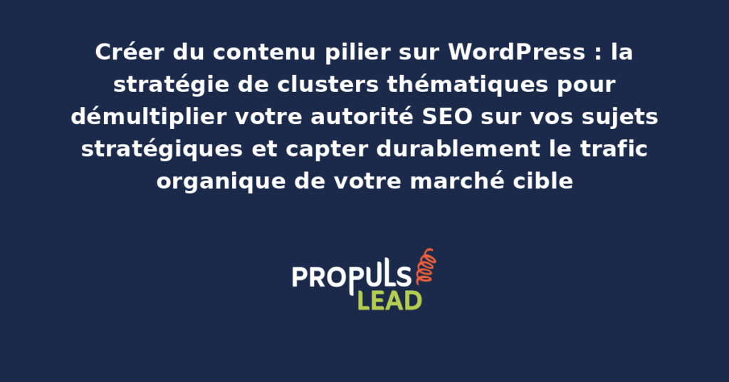 Schéma de stratégie de contenu pilier et clusters thématiques sur WordPress avec page pilier centrale et articles secondaires connectés par maillage interne pour démultiplier l'autorité SEO