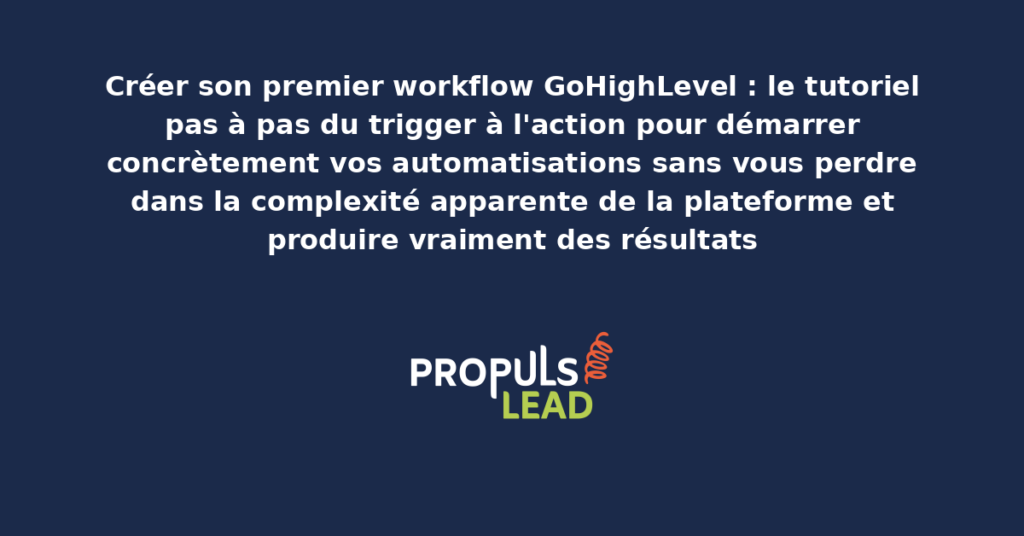 Tutoriel pas à pas pour créer son premier workflow GoHighLevel avec capture d'écran de l'interface de configuration du trigger jusqu'aux actions finales du workflow opérationnel