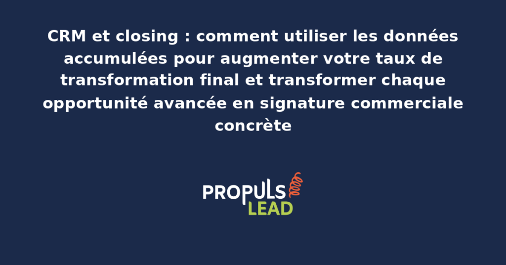 Tableau de bord CRM dédié au closing avec analyse des deals en phase finale, signaux de maturité commerciale et actions de closing structurées par opportunité