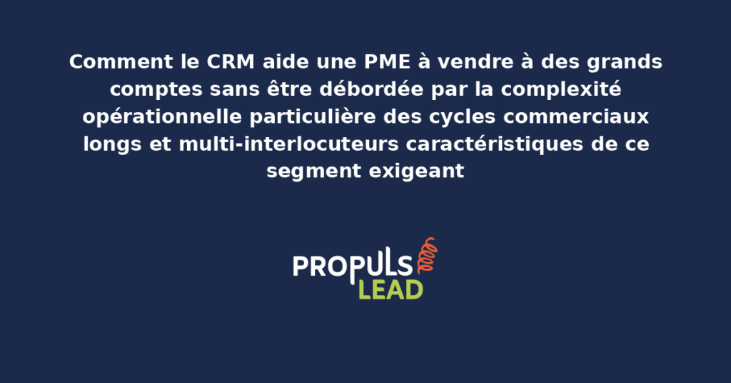 Tableau de bord CRM pour PME présentant la gestion des comptes stratégiques grands comptes avec multiples interlocuteurs cycles commerciaux longs et orchestration des actions commerciales