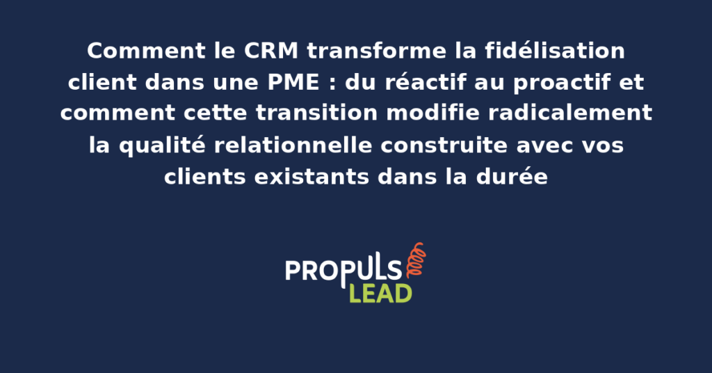 Tableau de bord CRM présentant la transformation de la fidélisation client d'une approche réactive à une démarche proactive avec alertes anticipées et actions automatisées de rétention
