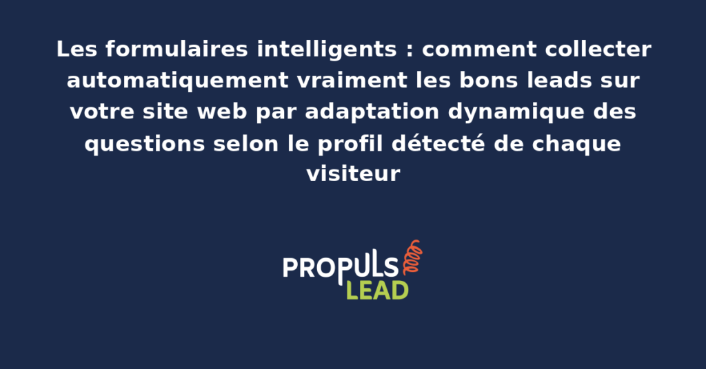 Formulaire intelligent dynamique sur un site web professionnel adaptant ses questions selon le profil détecté du visiteur pour démultiplier la qualification des leads collectés automatiquement