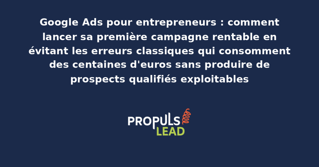 Interface Google Ads présentant une première campagne entrepreneur avec mots-clés ciblés, annonces structurées et indicateurs de performance pour un démarrage maîtrisé