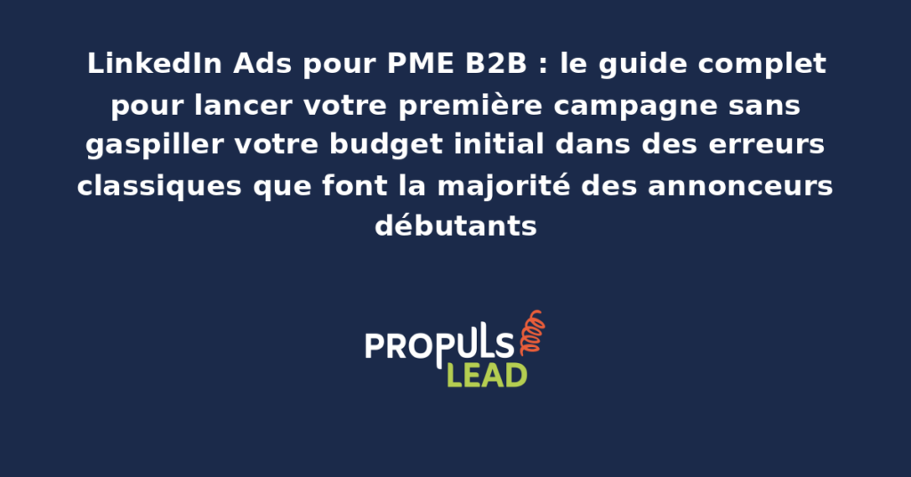Interface de LinkedIn Campaign Manager présentant la création d'une première campagne publicitaire B2B avec sélection des objectifs, ciblage et budget pour PME
