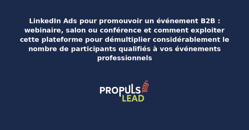Campagne LinkedIn Ads de promotion d'un événement B2B webinaire avec ciblage des décideurs sectoriels et formulaires d'inscription pour démultiplier les participants qualifiés à l'événement