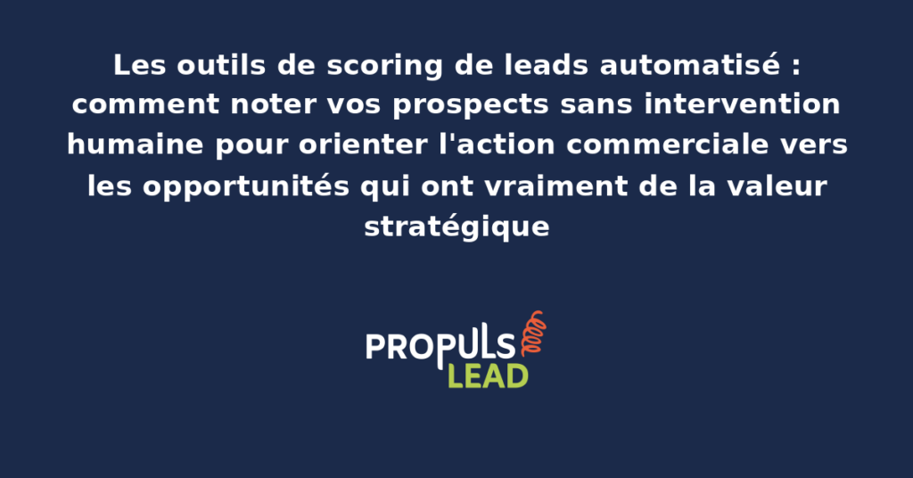 Tableau de bord d'un outil de scoring de leads automatisé affichant les contacts hiérarchisés par score, les critères de notation et les actions commerciales déclenchées par seuil