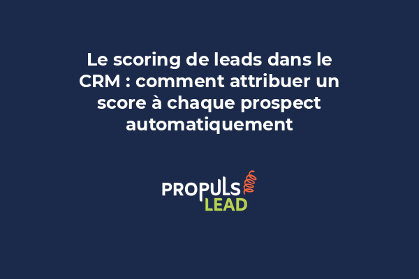 Un écran CRM montrant les prospects avec leur score de qualification