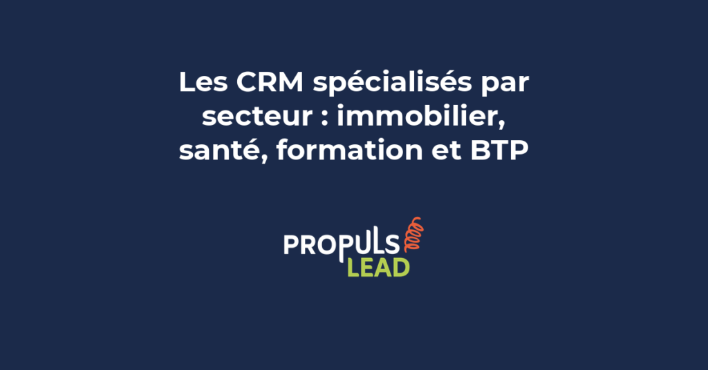 CRM spécialisés par secteur d'activité avec fonctionnalités métier pour l'immobilier la santé la formation et le BTP