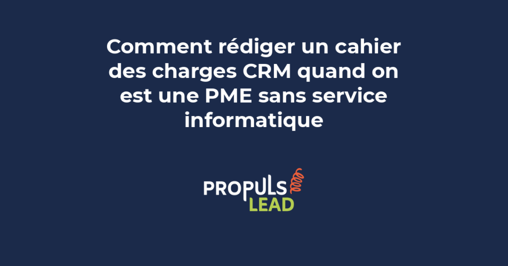 Rédaction d'un cahier des charges CRM pour PME sans service informatique avec une méthode structurée des besoins fonctionnels