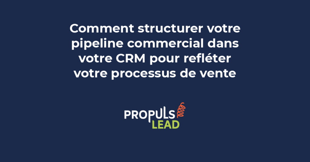 Structuration du pipeline commercial dans un CRM pour refléter le processus de vente réel et piloter l'activité commerciale PME
