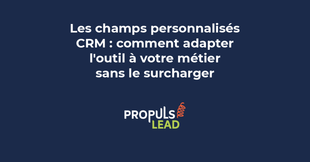 Interface CRM avec champs personnalisés configurés pour adapter l'outil au processus métier