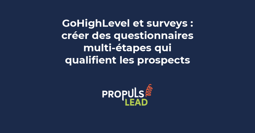 Création d'un questionnaire multi-étapes dans GoHighLevel avec logique conditionnelle pour qualifier les prospects automatiquement