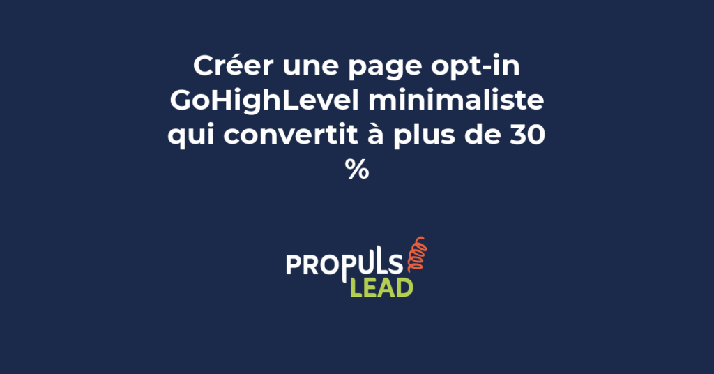 Création d'une page opt-in GoHighLevel minimaliste qui convertit à plus de trente pour cent avec un design épuré