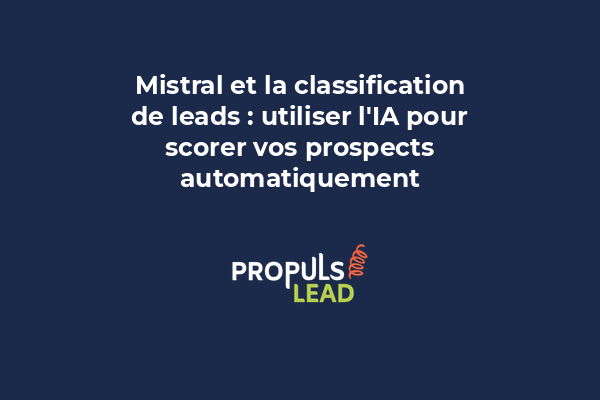 Tableau de bord montrant un système de scoring de leads alimenté par l'IA Mistral, avec des prospects classifiés par pertinence et score de conversion.