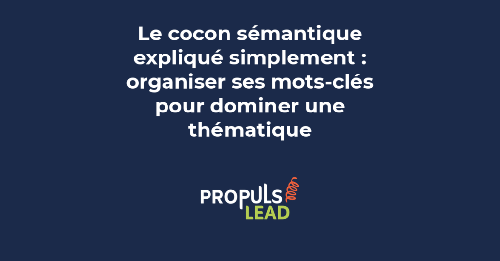 Explication du cocon sémantique pour organiser les mots-clés et dominer une thématique dans les résultats Google