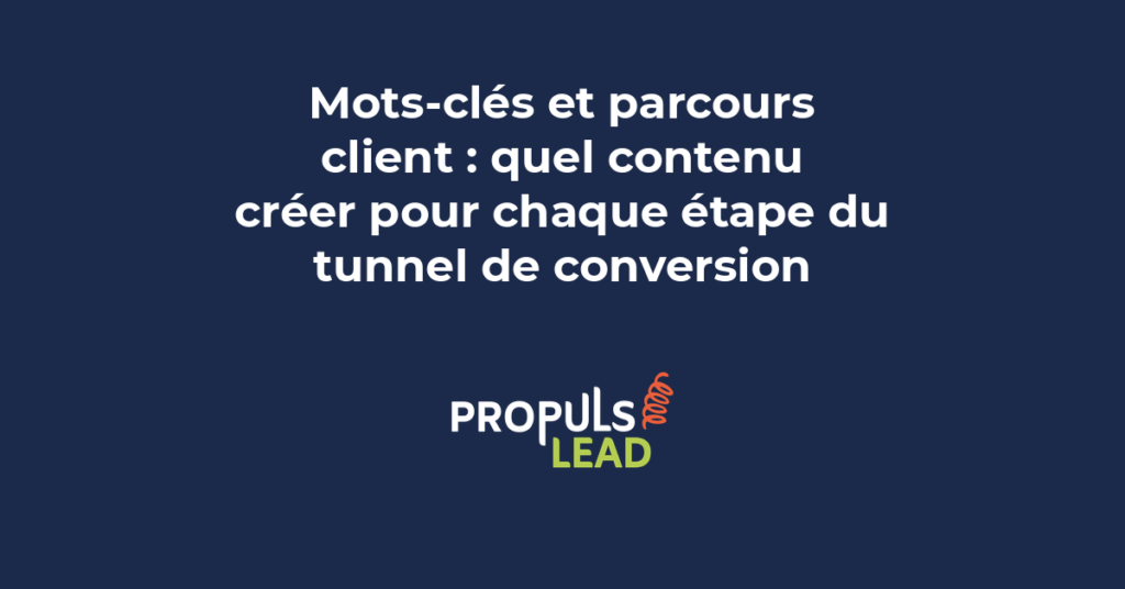 Mots-clés et parcours client pour créer le bon contenu SEO à chaque étape du tunnel de conversion et attirer des visiteurs qualifiés