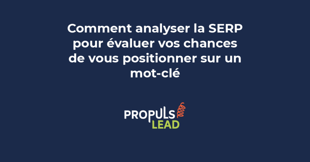 Analyser la SERP Google pour évaluer vos chances de positionnement sur un mot-clé et choisir les requêtes accessibles