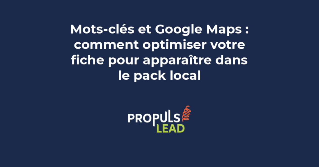 Optimisation Google Maps et fiche locale pour PME : mots-clés de proximité, apparition dans le pack local, trafic piéton qualifié