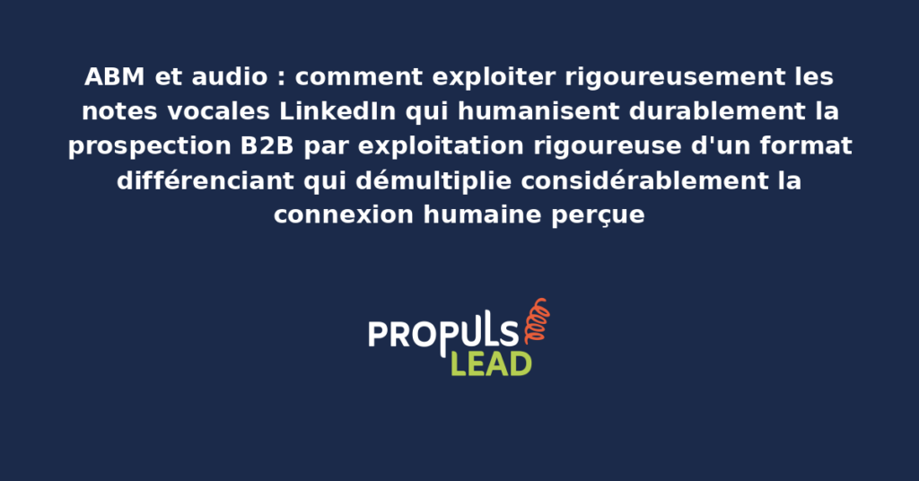 Capture d'écran présentant l'utilisation des notes vocales LinkedIn dans la prospection ABM avec annotations sur les éléments structurants démultipliant la connexion humaine perçue par les décideurs ciblés