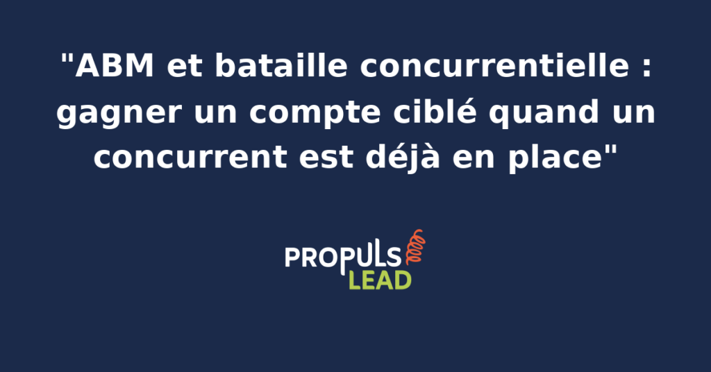 Schéma d'une bataille concurrentielle ABM montrant la cartographie du compte, les détracteurs internes du concurrent installé et les angles d'attaque.