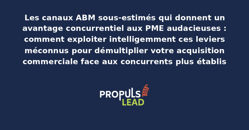 Cartographie des canaux ABM sous-estimés présentant les leviers méconnus accessibles aux PME audacieuses pour démultiplier leur acquisition commerciale face aux concurrents établis