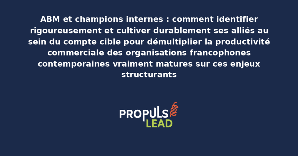 Schéma de champions internes ABM présentant les bonnes pratiques modernes pour identifier et cultiver rigoureusement les alliés avec dispositifs structurants démultipliant durablement la productivité commerciale