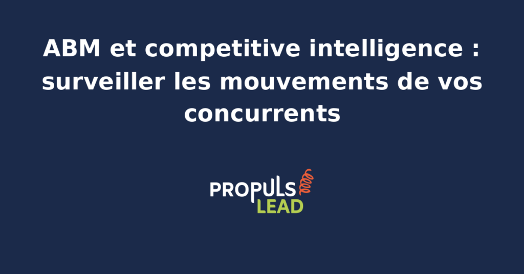 Dispositif de competitive intelligence ABM en PME B2B avec sources publiques LinkedIn Pappers G2 outils Crayon Klue alertes Google et rituel hebdomadaire d'exploitation commerciale par compte cible.