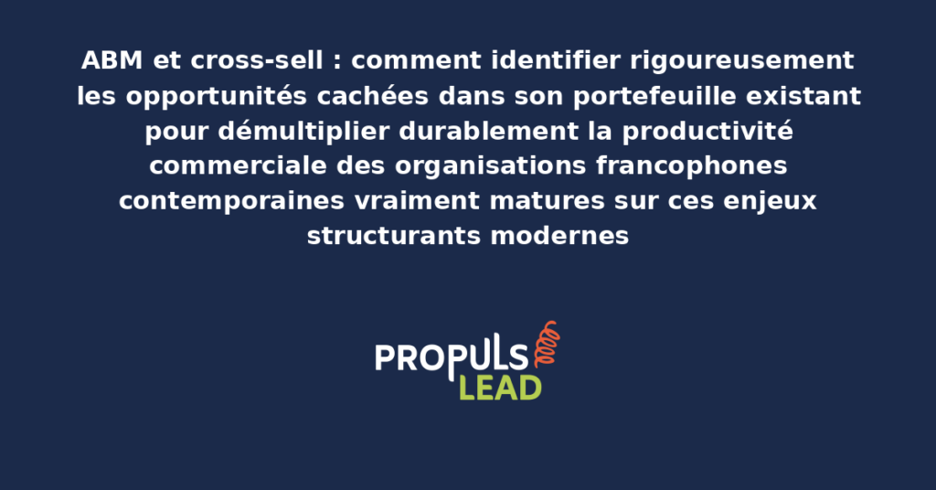 Schéma d'ABM cross-sell présentant les bonnes pratiques modernes pour identifier rigoureusement les opportunités cachées avec dispositifs structurants démultipliant durablement la productivité commerciale