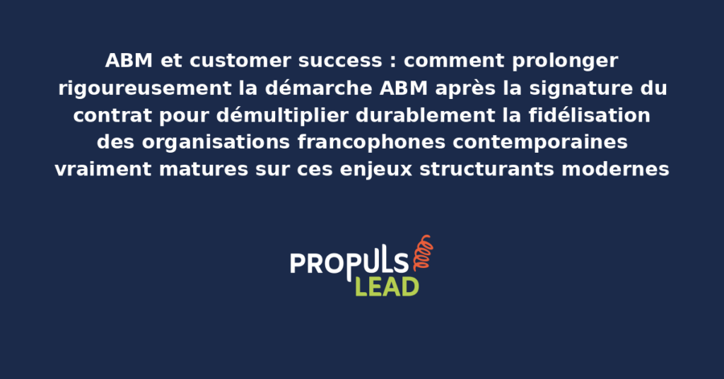 Schéma d'ABM customer success présentant les bonnes pratiques modernes pour prolonger rigoureusement la démarche ABM post-signature avec dispositifs structurants démultipliant durablement la fidélisation