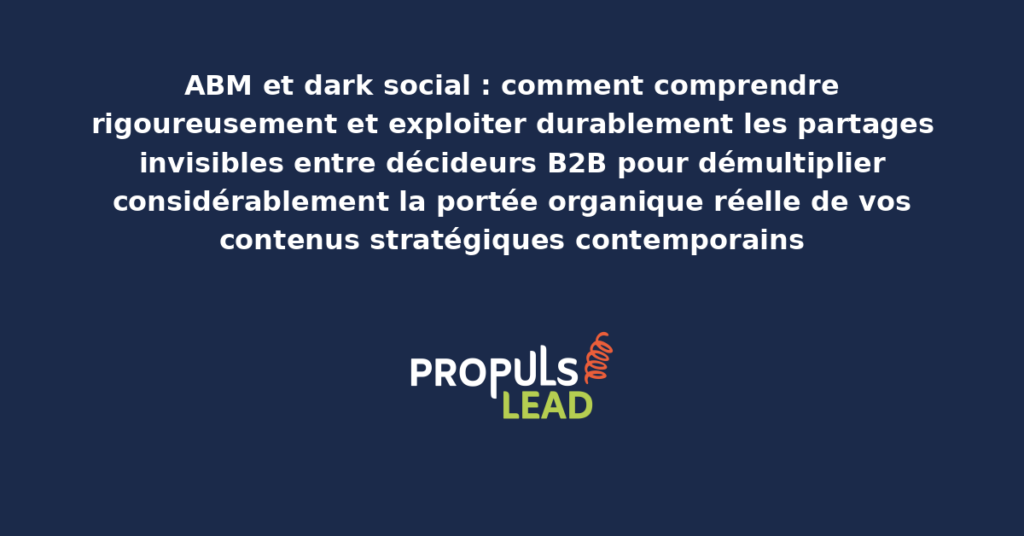 Schéma d'exploitation du dark social ABM présentant les canaux invisibles de partage entre décideurs avec dispositifs de tracking et d'attribution structurants pour démultiplier la portée organique réelle des contenus stratégiques contemporains