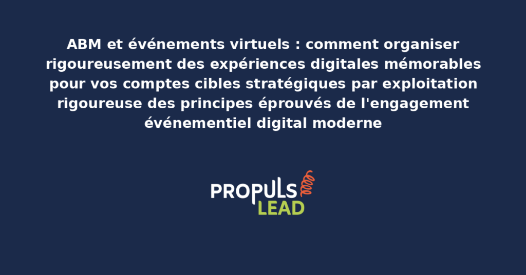 Schéma d'organisation d'événements virtuels ABM présentant les phases pré-événement événement et post-événement avec dispositifs structurants pour démultiplier l'engagement mémoriel des comptes cibles stratégiques