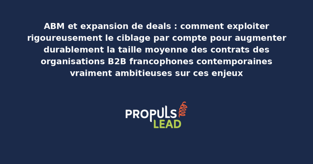 Schéma d'expansion de deals ABM présentant les bonnes pratiques structurantes pour exploiter rigoureusement le ciblage par compte avec dispositifs démultipliant durablement la taille moyenne des contrats des organisations B2B
