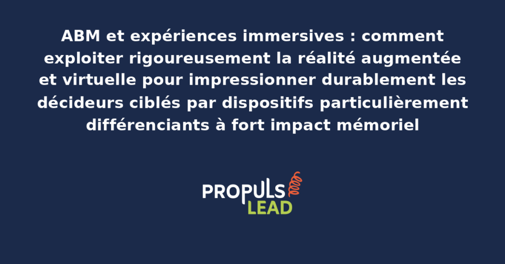 Schéma d'expériences immersives ABM présentant les dispositifs de réalité augmentée et virtuelle déployés pour les décideurs ciblés avec démultiplication de l'impact mémoriel et de la différenciation perçue